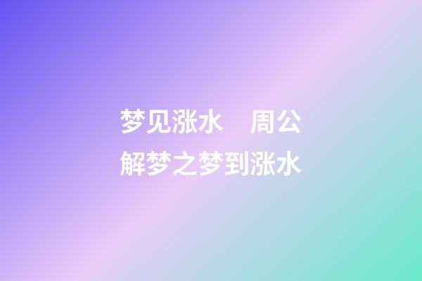 梦见涨水　周公解梦之梦到涨水